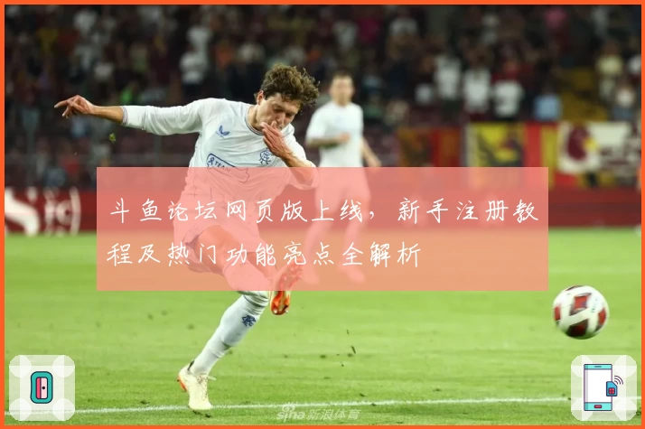 斗鱼论坛网页版上线，新手注册教程及热门功能亮点全解析